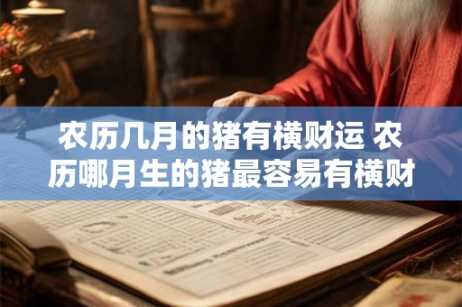 农历几月的猪有横财运 农历哪月生的猪最容易有横财运