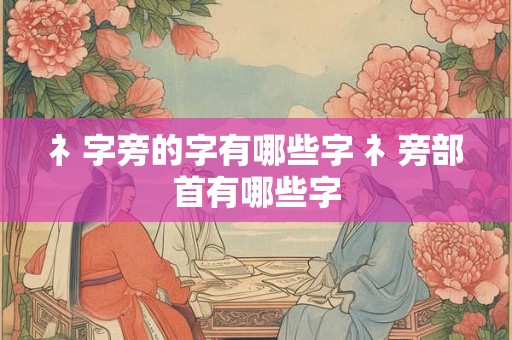 礻字旁的字有哪些字 礻旁部首有哪些字