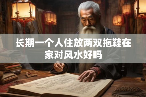 长期一个人住放两双拖鞋在家对风水好吗