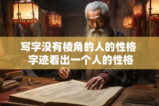 写字没有棱角的人的性格  字迹看出一个人的性格