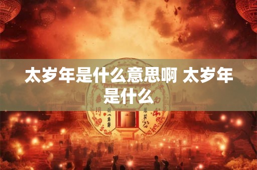 太岁年是什么意思啊 太岁年是什么
