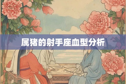属猪的射手座血型分析