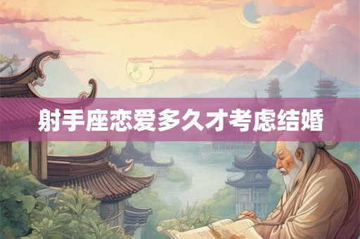 射手座恋爱多久才考虑结婚