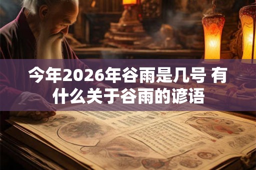 今年2026年谷雨是几号 有什么关于谷雨的谚语