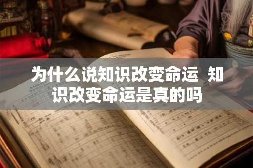 为什么说知识改变命运  知识改变命运是真的吗