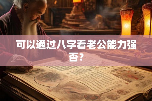 可以通过八字看老公能力强否？