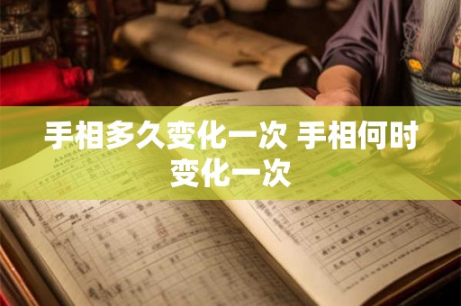 手相多久变化一次 手相何时变化一次