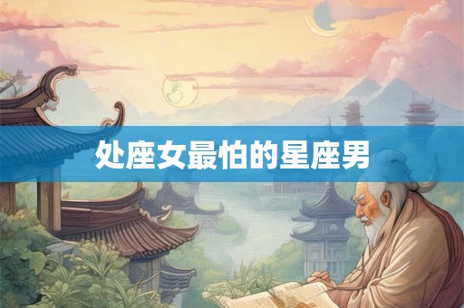 处座女最怕的星座男