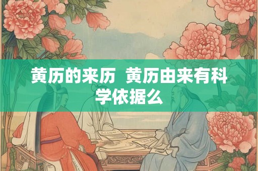 黄历的来历  黄历由来有科学依据么
