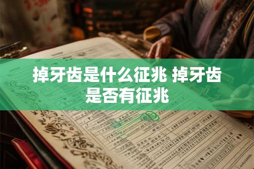 掉牙齿是什么征兆 掉牙齿是否有征兆