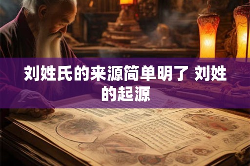 刘姓氏的来源简单明了 刘姓的起源
