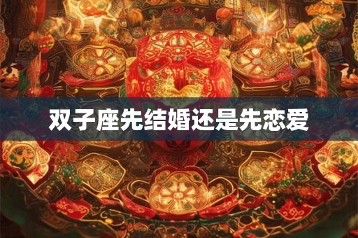 双子座先结婚还是先恋爱