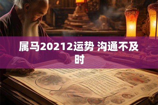 属马20212运势 沟通不及时