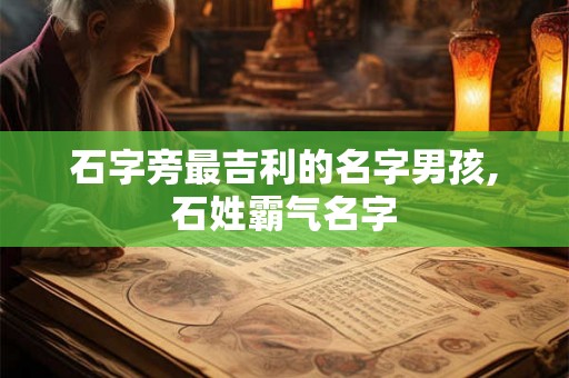石字旁最吉利的名字男孩,石姓霸气名字