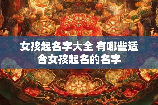 女孩起名字大全 有哪些适合女孩起名的名字