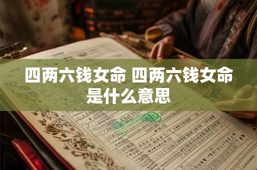 四两六钱女命 四两六钱女命是什么意思