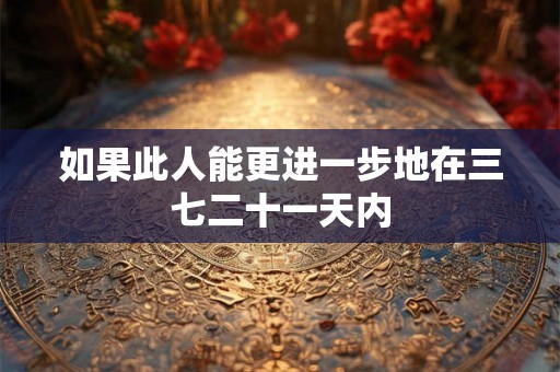 如果此人能更进一步地在三七二十一天内