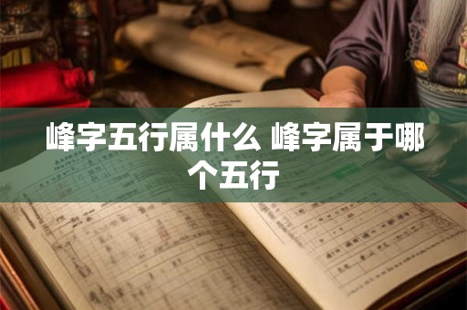 峰字五行属什么 峰字属于哪个五行