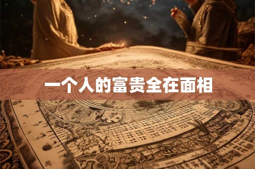 一个人的富贵全在面相