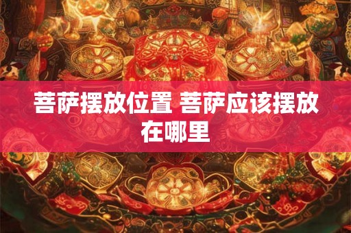 菩萨摆放位置 菩萨应该摆放在哪里