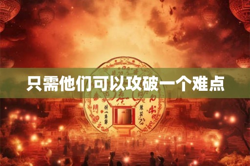 只需他们可以攻破一个难点