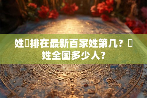 姓郤排在最新百家姓第几？郤姓全国多少人？