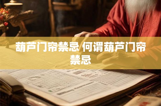 葫芦门帘禁忌 何谓葫芦门帘禁忌 葫芦门帘禁忌 何谓葫芦门帘禁忌