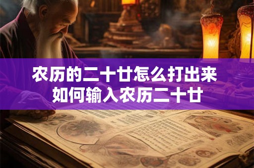 农历的二十廿怎么打出来 如何输入农历二十廿 农历的二十廿怎么打出来 如何输入农历二十廿