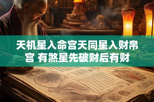 天机星入命宫天同星入财帛宫 有煞星先破财后有财 天机星入命宫天同星入财帛宫 有煞星先破财后有财