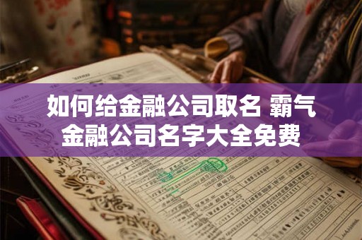 如何给金融公司取名 霸气金融公司名字大全免费