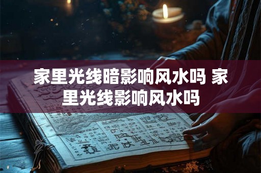 家里光线暗影响风水吗 家里光线影响风水吗