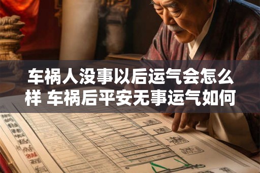 车祸人没事以后运气会怎么样 车祸后平安无事运气如何