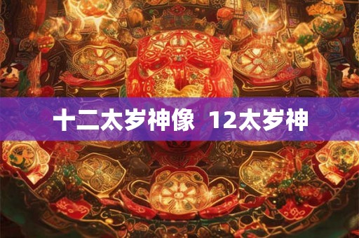 十二太岁神像  12太岁神