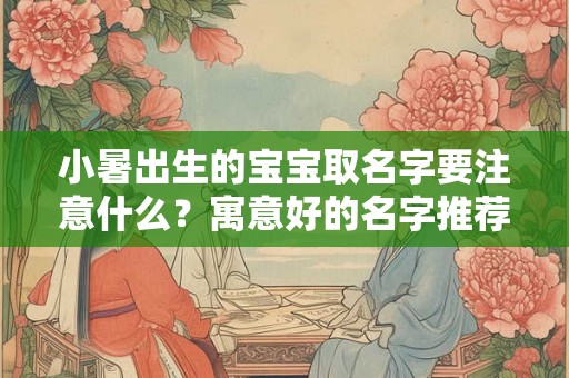 小暑出生的宝宝取名字要注意什么？寓意好的名字推荐！