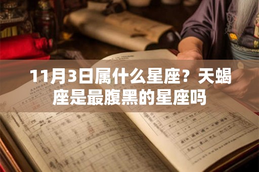 11月3日属什么星座？天蝎座是最腹黑的星座吗
