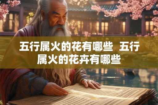 五行属火的花有哪些  五行属火的花卉有哪些
