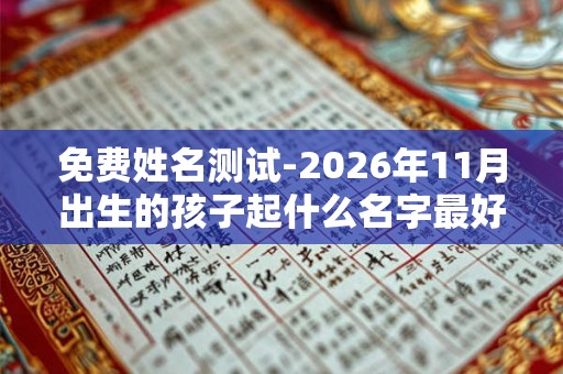 免费姓名测试-2026年11月出生的孩子起什么名字最好