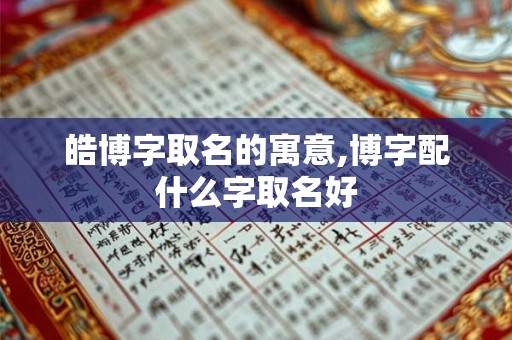 皓博字取名的寓意,博字配什么字取名好