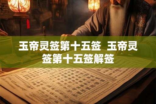 玉帝灵签第十五签  玉帝灵签第十五签解签