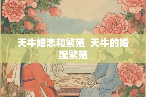 天牛婚恋和繁殖  天牛的婚配繁殖