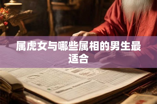 属虎女与哪些属相的男生最适合