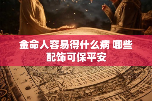 金命人容易得什么病 哪些配饰可保平安