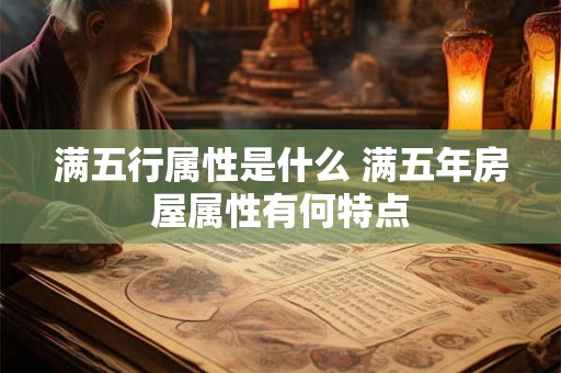 满五行属性是什么 满五年房屋属性有何特点