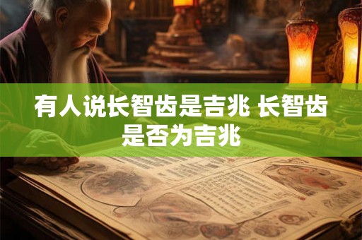 有人说长智齿是吉兆 长智齿是否为吉兆