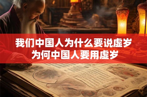 我们中国人为什么要说虚岁 为何中国人要用虚岁