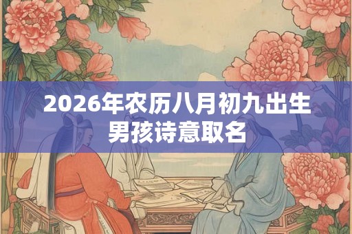 2026年农历八月初九出生男孩诗意取名