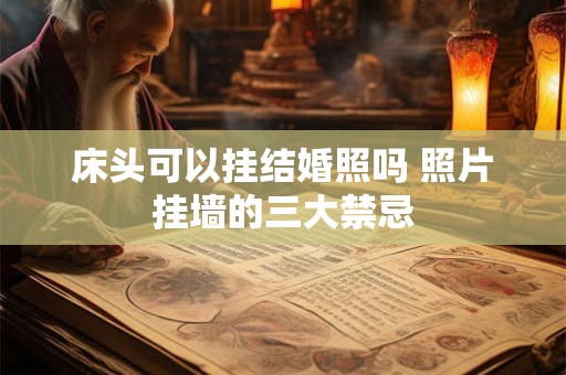 床头可以挂结婚照吗 照片挂墙的三大禁忌