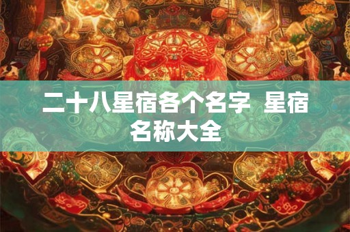 二十八星宿各个名字  星宿名称大全