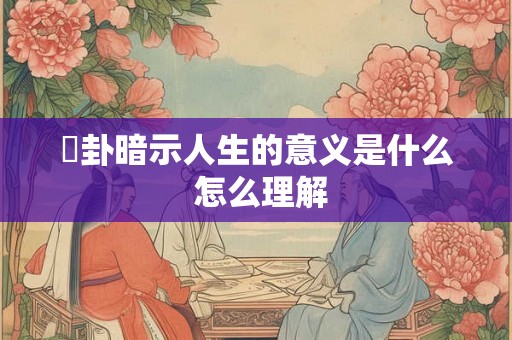 夬卦暗示人生的意义是什么 怎么理解