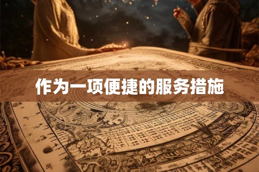 作为一项便捷的服务措施 作为一项便捷的服务措施
